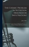 The Chemic Problem in Nutrition (Magnesium Infiltration): A Sketch of the Causative Factors in Disorders of Nutrition As Related to Diseases of the Ne