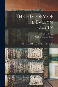 The History of the Evelyn Family: With a Special Memoir of William John Evelyn - Blunt, Wilfrid Scawen; Evelyn, Helen