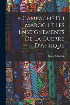 La Campagne du Maroc et les Enseignements de la Guerre D'Afrique - Sainte-Chapelle