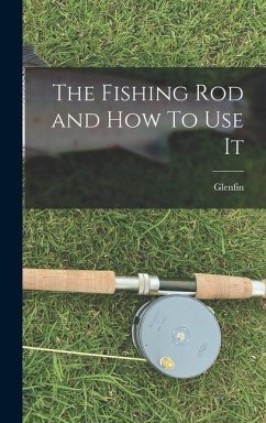 The Fishing Rod and How To Use It - Glenfin