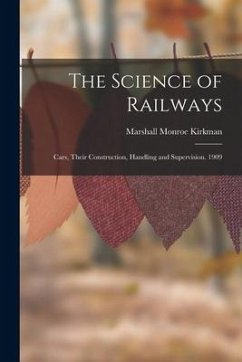 The Science of Railways: Cars, Their Construction, Handling and Supervision. 1909 - Kirkman, Marshall Monroe