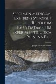 Specimen Medicum, Exhibens Synopsin Reptilium Emendatam cum Experimentis circa Venena et ...