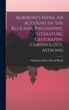 Alberuni's India. An Account of the Religion, Philosophy, Literature, Geography, Chronology, Astrono - Muhammad Ibn Ahmad, Biruni