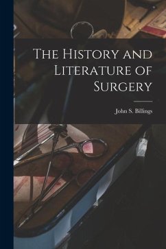 The History and Literature of Surgery - Billings, John S.