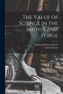 The Value of Science in the Smithy and Forge - Cathcart, William Hutton; Stead, John Edward