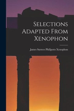 Selections Adapted From Xenophon - James Surtees Phillpotts, Xenophon