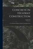 Concrete in Highway Construction: A Text-book for Highway Engineers and Supervisors