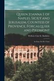 Queen Joanna I. of Naples, Sicily and Jerusalem, Countess of Provence, Forcalquier and Piedmont: An Essay On Her Times