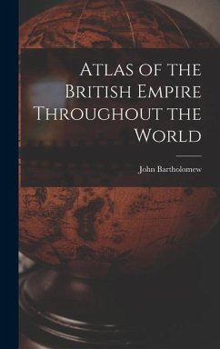Atlas of the British Empire Throughout the World - Bartholomew, John