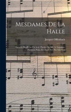 Mesdames de la halle; opérette bouffe en un acte. Paroles de Mr. A. Lapointe. Partition piano et chant arr. par Salomon - Offenbach, Jacques