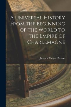 A Universal History From the Beginning of the World to the Empire of Charlemagne - Bossuet, Jacques Bénigne