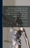 The Penal Code of the State of New York, Being Chapter 676 of the Laws of 1881, As Amended by the Laws of 1882-1907, Inclusive: With Notes, Forms and
