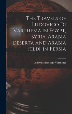 The Travels of Ludovico di Varthema in Egypt, Syria, Arabia Deserta and Arabia Felix, in Persia - Lodovico Deth Cent, Varthema