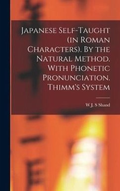 Japanese Self-taught (in Roman Characters). By the Natural Method. With Phonetic Pronunciation. Thimm's System - Shand, W. J. S.