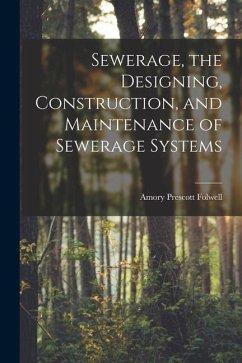 Sewerage, the Designing, Construction, and Maintenance of Sewerage Systems - Folwell, Amory Prescott