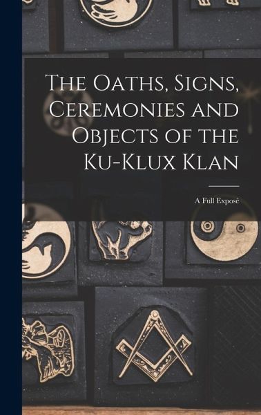 The Oaths, Signs, Ceremonies and Objects of the Ku-Klux Klan The Oaths, Signs, Ceremonies and Objects of the Ku-Klux Klan