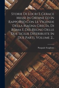 Storie Di Locri E Gerace Messe In Ordine Ed In Rapporto Con Le Vigende Della Magna Grecia, Di Roma E Del Regno Delle Due Sicilie Distribuite In Due Pa - Scaglione, Pasquale