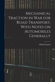 Mechanical Traction in War for Road Transport, With Notes on Automobiles Generally