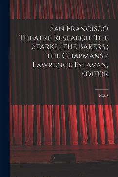 San Francisco Theatre Research: The Starks; the Bakers; the Chapmans / Lawrence Estavan, Editor: 1938 3 - Anonymous San Francisco Theatre Research: The Starks; the Bakers; the Chapmans / Lawrence Estavan, Editor: 1938 3 - Anonymous