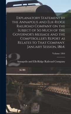 Explanatory Statement by the Annapolis and Elk-Ridge Railroad Company on the Subject of So Much of the Governor's Message and the Comptroller's Report