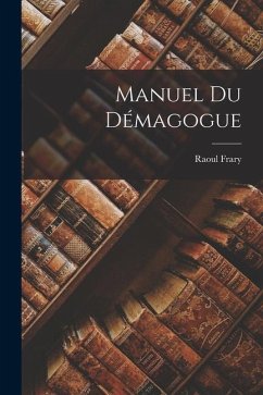 Manuel du démagogue - Frary, Raoul