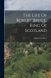 The Life Of Robert Bruce, King Of... - Bild 1