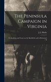 The Peninsula Campaign in Virginia; or, Incidents and Scenes on the Battlefields and in Richmond / B