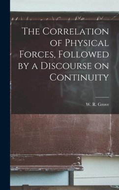 The Correlation of Physical Forces, Followed by a Discourse on Continuity - Grove, W. R.