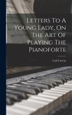 Letters To A Young Lady, On The Art Of Playing The Pianoforte Letters To A Young Lady, On The Art Of Playing The Pianoforte