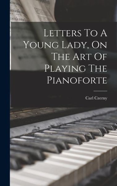 Letters To A Young Lady, On The Art Of Playing The Pianoforte Letters To A Young Lady, On The Art Of Playing The Pianoforte