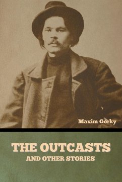 The Outcasts, and Other Stories - Gorky, Maxim