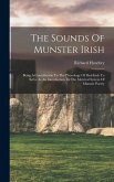 The Sounds Of Munster Irish: Being A Contribution To The Phonology Of Desi-irish To Serve As An Introduction To The Metrical System Of Munster Poet