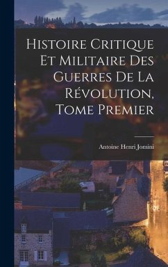 Histoire Critique et Militaire des Guerres de la Révolution, Tome Premier - Jomini, Antoine Henri