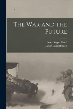 The war and the Future - Borden, Robert Laird; Hurd, Percy Angier