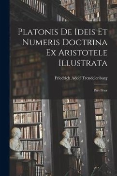 Platonis De Ideis Et Numeris Doctrina Ex Aristotele Illustrata: Pars Prior - Trendelenburg, Friedrich Adolf