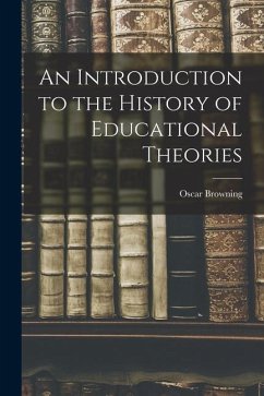 An Introduction to the History of Educational Theories - Browning, Oscar