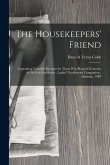 The Housekeepers' Friend: Containing Valuable Receipts for Those Who Regard Economy As Well As Excellence; Ladies' Needlework Companion; Almanac