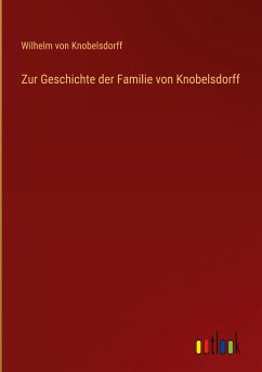 Zur Geschichte der Familie von Knobelsdorff - Knobelsdorff, Wilhelm Von