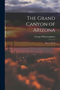 The Grand Canyon of Arizona; How to See It - James, George Wharton