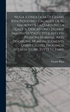 Noua iconologia di Cesare Ripa perugino, caualier de SS. Mauritio & Lazzaro. Nella quale si descriuono diuerse imagini di virtù, vitij, affetti, passioni humane, arti, discipline, humori, elementi, corpi celesti, prouincie d'Italia, fiumi, tutte le parti - Ripa, Cesare