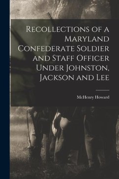 Recollections of a Maryland Confederate Soldier and Staff Officer Under Johnston, Jackson and Lee - Howard, Mchenry