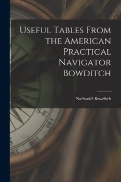 Useful Tables From the American Practical Navigator Bowditch - Nathaniel, Bowditch