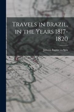Travels in Brazil, in the Years 1817-1820 - Spix, Johann Baptist Vo