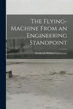 The Flying-Machine From an Engineering Standpoint - Lanchester, Frederick William