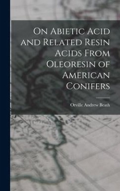 On Abietic Acid and Related Resin Acids From Oleoresin of American Conifers - Beath, Orville Andrew