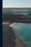 Our Island-Continent: A Naturalist's Holiday an Australia
