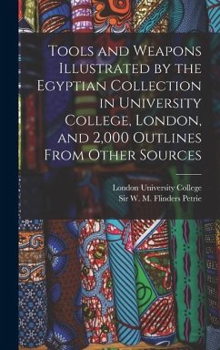 Tools and Weapons Illustrated by the Egyptian Collection in University College, London, and 2,000 Outlines From Other Sources - Petrie, W M Flinders