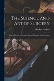 The Science and Art of Surgery: Being a Treatise On Surgical Injuries, Diseases, and Operations