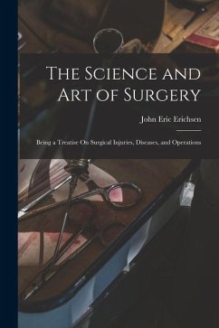 The Science and Art of Surgery: Being a Treatise On Surgical Injuries, Diseases, and Operations - Erichsen, John Eric