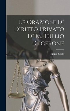 Le Orazioni Di Diritto Privato Di M. Tullio Cicerone - Costa, Emilio